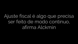 ​Ajuste fiscal é algo que precisa ser feito de modo contínuo, afirma Alckmin 